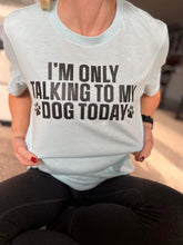 Load image into Gallery viewer, Only Talking to my Dog Today