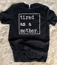 Load image into Gallery viewer, Tired as a Mother